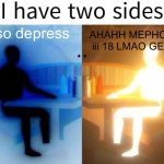 I have two sides | :( so depress; AHAHH MEPHONE iii 18 LMAO GET L | image tagged in i have two sides | made w/ Imgflip meme maker