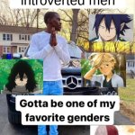 breath if you agree | introverted men | image tagged in gotta be one of my favorite genders | made w/ Imgflip meme maker