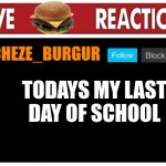 I won't be as active over the summer, but thanks for getting me the school year, this site kept me sane! | TODAYS MY LAST DAY OF SCHOOL | image tagged in chezeburgur announcment | made w/ Imgflip meme maker