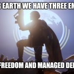 That's plenty enough | IN SUPER EARTH WE HAVE THREE EMOTIONS:; LIBERTY, FREEDOM AND MANAGED DEMOCRACY | image tagged in for super earth,liberty,freedom,democracy,helldivers,helldivers 2 | made w/ Imgflip meme maker