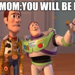X, X Everywhere Meme | MY MOM:YOU WILL BE FINE | image tagged in memes,x x everywhere | made w/ Imgflip meme maker