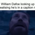 shocking revelation | William Dafoe looking up and realising he’s in a caption meme | image tagged in gifs,funny | made w/ Imgflip video-to-gif maker