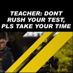 sometimes that is meMaybe if this blows up I'll make a better one where the text box is before the vid | TEACHER: DONT RUSH YOUR TEST, PLS TAKE YOUR TIME; :THAT ONE MFS WHO DIDN'T STUDY | image tagged in gifs,school,funny,gif,so true memes | made w/ Imgflip video-to-gif maker