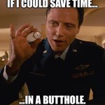 Walken with Jim Croce | IF I COULD SAVE TIME…; …IN A BUTTHOLE. | image tagged in walken's watch | made w/ Imgflip meme maker