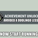 achievement unlocked | AVOIDED A DUOLINGO LESSON; NOW START RUNNING | image tagged in achievement unlocked | made w/ Imgflip meme maker