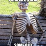 They getting childhood trauma with this one | THE KIDS AFTER I SHOWED THEM; SOME OLD NEGATIVE PHOTOS | image tagged in memes,waiting skeleton | made w/ Imgflip meme maker