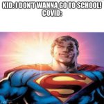 Superman starman meme | KID: I DON’T WANNA GO TO SCHOOL!
COVID: | image tagged in superman starman meme | made w/ Imgflip meme maker