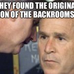 the Original location of the backrooms image has been found | THEY FOUND THE ORIGINAL LOCATION OF THE BACKROOMS IMAGE | image tagged in george bush 9/11,the backrooms,backrooms | made w/ Imgflip meme maker