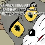 memes in english | As a child, I thought that in the future there would be flying cars and not 64 genres | image tagged in memes,unsettled tom | made w/ Imgflip meme maker