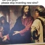 Jesus stop inventing new sins