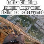 Extreme sports | Lattice Climbing. Listening heavy metal and climb some heavy metal: | image tagged in bnt,lattice climbing,heavy metal,daredevil,climber,meme | made w/ Imgflip meme maker