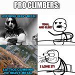 When a pro climber want real metal | PRO CLIMBERS:; LISTENING HEAVY METAL; YEAH, AND ELSE? I LOVE IT! LATTICE CLIMBING ON HEAVY METAL | image tagged in cereal guy,lattice climbing,freesolo,climbing,metalhead,heavy metal | made w/ Imgflip meme maker