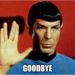 I'm going into summer :) | GOODBYE | image tagged in spock goodbye | made w/ Imgflip meme maker