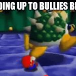 stand up to bullies | STANDING UP TO BULLIES BE LIKE: | image tagged in gifs,fun | made w/ Imgflip video-to-gif maker