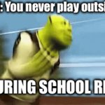 Bruh… we do | Dad: You never play outside; ME DURING SCHOOL RECESS | image tagged in gifs,shrek,shrek running,school,dad,outside | made w/ Imgflip video-to-gif maker