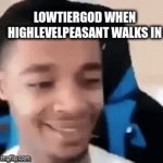 insert clever title here | LOWTIERGOD WHEN HIGHLEVELPEASANT WALKS IN | image tagged in god,gifs | made w/ Imgflip video-to-gif maker