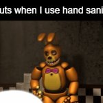 This is so relatable | My cuts when I use hand sanitizer: | image tagged in gifs,memes,funny,relatable,fnaf | made w/ Imgflip video-to-gif maker