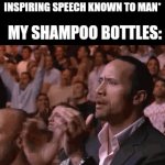 amazing | ME: *MAKES MOST INSPIRING SPEECH KNOWN TO MAN*; MY SHAMPOO BOTTLES: | image tagged in gifs,shampoo,front page plz | made w/ Imgflip video-to-gif maker