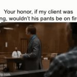 Harvard is calling | Your honor, if my client was lying, wouldn’t his pants be on fire? | image tagged in gifs,saul goodman,i just jacked off a load | made w/ Imgflip video-to-gif maker
