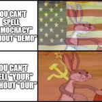 Funny title | YOU CAN'T SPELL "DEMOCRACY" WITHOUT "DEMO"; YOU CAN'T SPELL "YOUR" WITHOUT "OUR" | image tagged in capitalist and communist,memes,fun,facts | made w/ Imgflip meme maker