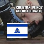 Christian Princess on the Apartheid “State” | CHRISTIAN “PRINCE” AND HIS FOLLOWERS: | image tagged in boot licker | made w/ Imgflip meme maker