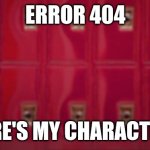 Error 404 | ERROR 404; WHERE'S MY CHARACTERS?! | image tagged in gumball's hallway cgs background | made w/ Imgflip meme maker