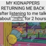 Image Title | KIDNAPPING'S HISTORY | image tagged in my kidnappers returning me after i talk about ___ for 2 hours | made w/ Imgflip meme maker