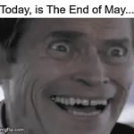 It's over... | Today, is The End of May... | image tagged in gifs,memes,funny memes,funny,willem dafoe,spiderman | made w/ Imgflip video-to-gif maker
