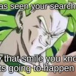 Not so good anymore | broly has seen your search history; by that smile you know whats going to happen next | image tagged in broly looking at his phone,search history,hide,uh oh | made w/ Imgflip meme maker