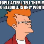 It sucks | PEOPLE AFTER I TELL THEM MY HOLO BEEDRILL IS ONLY WORTH 1$ | image tagged in memes,futurama fry | made w/ Imgflip meme maker