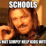 so true | SCHOOLS; ONE DOES NOT SIMPLY HELP KIDS WITH A BULLY | image tagged in memes,one does not simply | made w/ Imgflip meme maker