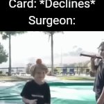 Uh oh | Surgeon: Your broken skull has been successfully fixed; Card: *Declines*; Surgeon: | image tagged in gifs,surgeon,baseball bat,card,memes | made w/ Imgflip video-to-gif maker