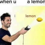 i see a lemon | image tagged in i see a lemon | made w/ Imgflip meme maker