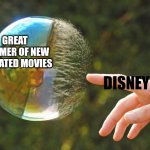 not like it used to be | GREAT SUMMER OF NEW ANIMATED MOVIES; DISNEY | image tagged in bubble pop | made w/ Imgflip meme maker