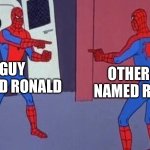 When 2 people have the same name | GUY NAMED RONALD; OTHER GUY NAMED RONALD | image tagged in spiderman pointing at spiderman,name,bruh moment,funny,relatable memes | made w/ Imgflip meme maker