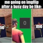 Scout entering and leaving room | me going on imgflip after a busy day be like:; me; me | image tagged in scout entering and leaving room | made w/ Imgflip meme maker