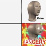 Kalm. ANGERY meme