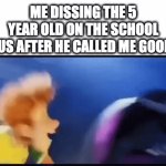 time to break out the ultimate roasts... | ME DISSING THE 5 YEAR OLD ON THE SCHOOL BUS AFTER HE CALLED ME GOOFY | image tagged in gifs,kid,school bus,roasts | made w/ Imgflip video-to-gif maker