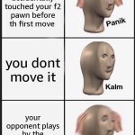 Panik Kalm Panik | you accidentally touched your f2 pawn before th first move; you dont move it; your opponent plays by the touch-move rule | image tagged in memes,panik kalm panik | made w/ Imgflip meme maker