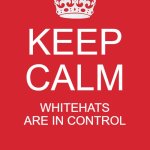 Keep Calm And Carry On Red | KEEP CALM; WHITEHATS ARE IN CONTROL | image tagged in memes,keep calm and carry on red | made w/ Imgflip meme maker