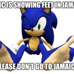 Sonic feet in Jamaica memes (My first meme) | SONIC IS SHOWING FEET IN JAMAICA; PLEASE DON'T GO TO JAMAICA | image tagged in sonic feet | made w/ Imgflip meme maker