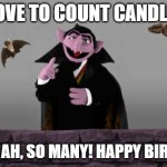 Count Birthday Candles. | I LOVE TO COUNT CANDLES. AH AH AH, SO MANY! HAPPY BIRTHDAY | image tagged in count von count | made w/ Imgflip meme maker