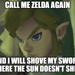 Link isn't amused | CALL ME ZELDA AGAIN; AND I WILL SHOVE MY SWORD WHERE THE SUN DOESN'T SHINE | image tagged in angry link,memes,funny,say that again i dare you | made w/ Imgflip meme maker