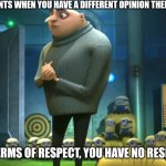 SUCK IT UP, WE CAN HAVE DIFFERENT OPINIONS | PARENTS WHEN YOU HAVE A DIFFERENT OPINION THEN THEM; IN TERMS OF RESPECT, YOU HAVE NO RESPECT | image tagged in in terms of money we have no money,memes,funny memes,funny,funny meme,meme | made w/ Imgflip meme maker