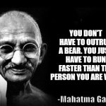 Mahatma Gandhi Rocks | YOU DON'T HAVE TO OUTRUN A BEAR. YOU JUST HAVE TO RUN FASTER THAN THE PERSON YOU ARE WITH | image tagged in mahatma gandhi rocks | made w/ Imgflip meme maker