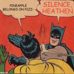 SILENCE | PINEAPPLE BELONGS ON PIZZ-; SILENCE, HEATHEN | image tagged in memes,batman slapping robin | made w/ Imgflip meme maker