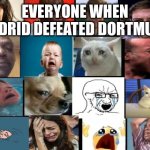 Real Madrid are Cheaters | EVERYONE WHEN MADRID DEFEATED DORTMUND | image tagged in the whole squad crying,real madrid,dortmund | made w/ Imgflip meme maker