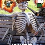 Waiting Skeleton | LIVE LIFE TO THE FULLEST BROTHER | image tagged in memes,waiting skeleton | made w/ Imgflip meme maker