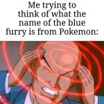 I know who that is...or at least I think I know who it is... | Me trying to think of what the name of the blue furry is from Pokemon: | image tagged in anime guy brain waves,memes,funny,pokemon | made w/ Imgflip meme maker