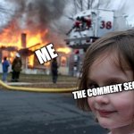 More Trash Post. | ME; THE COMMENT SECTION | image tagged in memes,disaster girl | made w/ Imgflip meme maker
